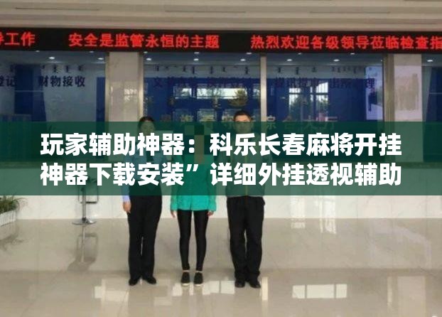 玩家辅助神器：科乐长春麻将开挂神器下载安装”详细外挂透视辅助软件教程