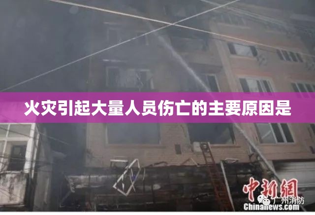 火灾引起大量人员伤亡的主要原因是 火灾引起大量人员伤亡的主要原因是