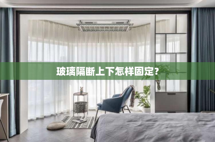 玻璃隔断上下怎样固定? 玻璃隔断上下怎样固定?