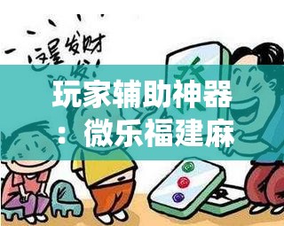 玩家辅助神器：微乐福建麻将小程序挂	”(免费)开挂辅助教学(最新辅助开挂教程)