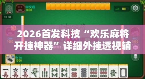 2026首发科技“欢乐麻将开挂神器	”详细外挂透视辅助软件教程
