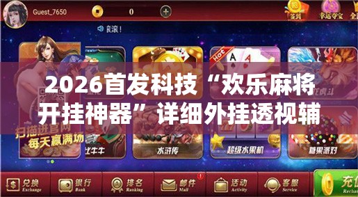 2026首发科技“欢乐麻将开挂神器	”详细外挂透视辅助软件教程