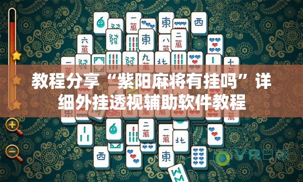 教程分享“紫阳麻将有挂吗”详细外挂透视辅助软件教程