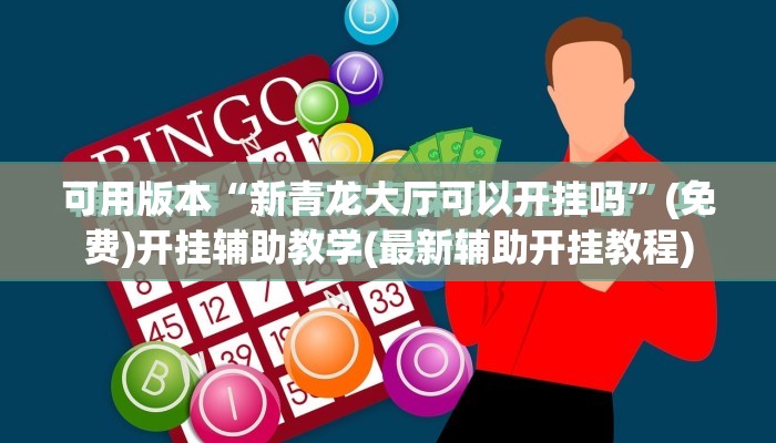可用版本“新青龙大厅可以开挂吗”(免费)开挂辅助教学(最新辅助开挂教程)