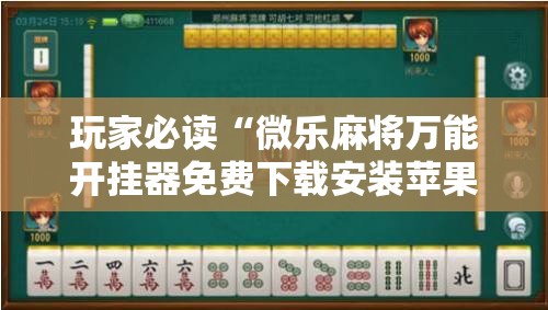 玩家必读“微乐麻将万能开挂器免费下载安装苹果”详细开挂教程