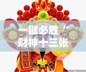 一键必胜“财神十三张小程序怎样才能有好牌”2026开挂教程步骤