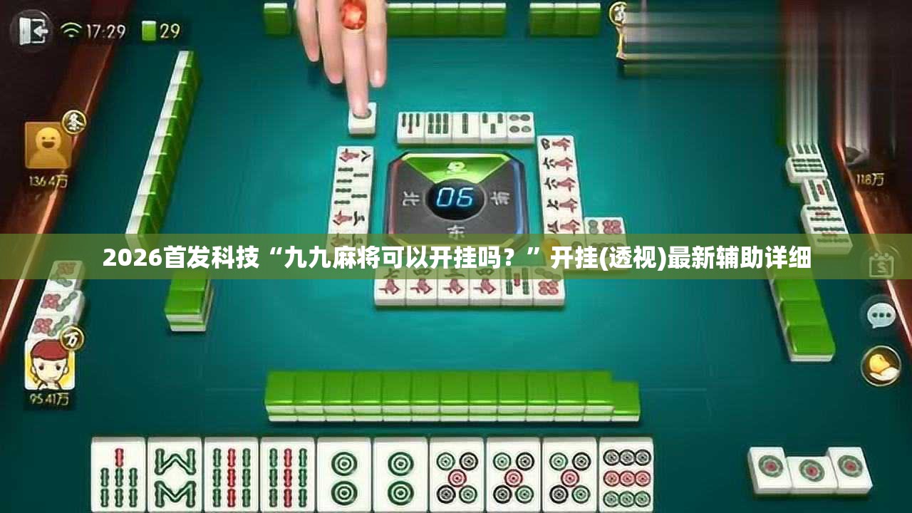 2026首发科技“九九麻将可以开挂吗？”开挂(透视)最新辅助详细