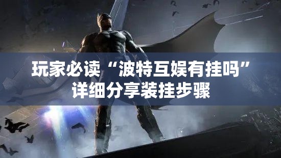 玩家必读“波特互娱有挂吗	”详细分享装挂步骤
