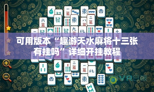 可用版本“趣游天水麻将十三张有挂吗	”详细开挂教程