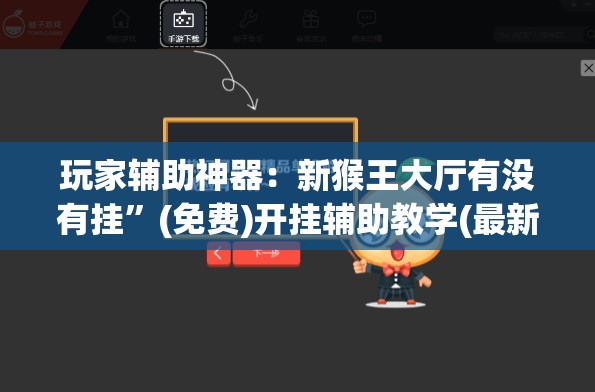 玩家辅助神器：新猴王大厅有没有挂”(免费)开挂辅助教学(最新辅助开挂教程)