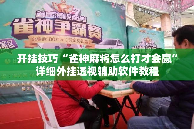 开挂技巧“雀神麻将怎么打才会赢”详细外挂透视辅助软件教程