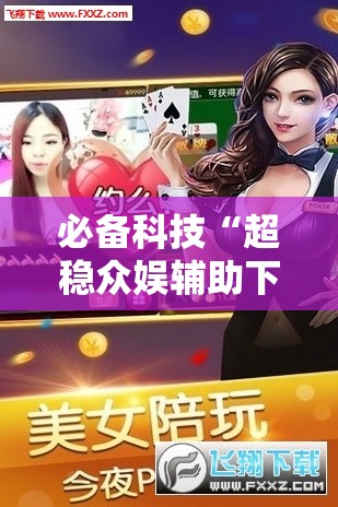 必备科技“超稳众娱辅助下载”其实确实有挂