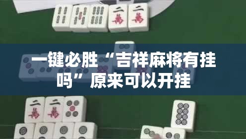一键必胜“吉祥麻将有挂吗”原来可以开挂