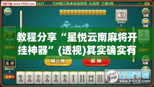 教程分享“星悦云南麻将开挂神器	”(透视)其实确实有挂