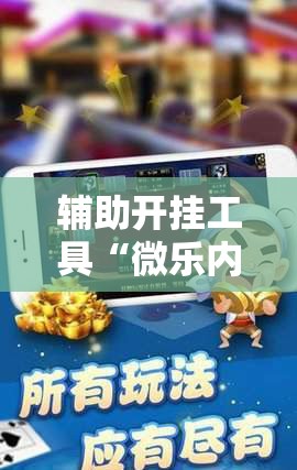 辅助开挂工具“微乐内蒙麻将开挂教程”科技辅助神器手机版