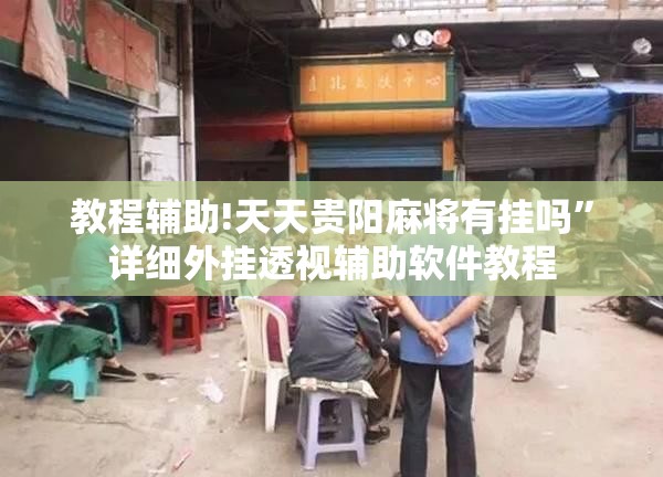 教程辅助!天天贵阳麻将有挂吗	”详细外挂透视辅助软件教程