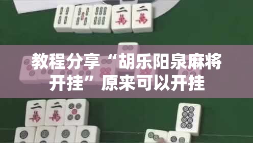 教程分享“胡乐阳泉麻将开挂”原来可以开挂