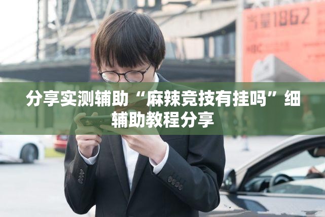 分享实测辅助“麻辣竞技有挂吗”细辅助教程分享