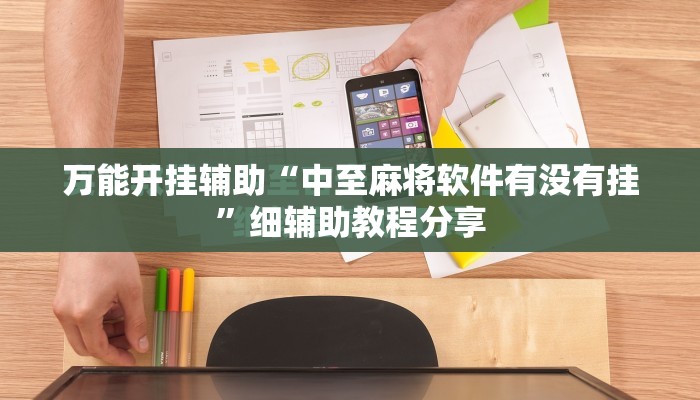 万能开挂辅助“中至麻将软件有没有挂”细辅助教程分享