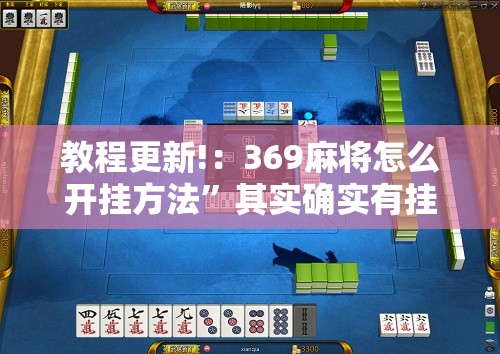 教程更新!：369麻将怎么开挂方法”其实确实有挂