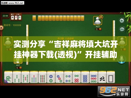 实测分享“吉祥麻将填大坑开挂神器下载(透视)”开挂辅助脚本+详细开挂安装教程