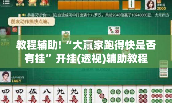 教程辅助!“大赢家跑得快是否有挂”开挂(透视)辅助教程