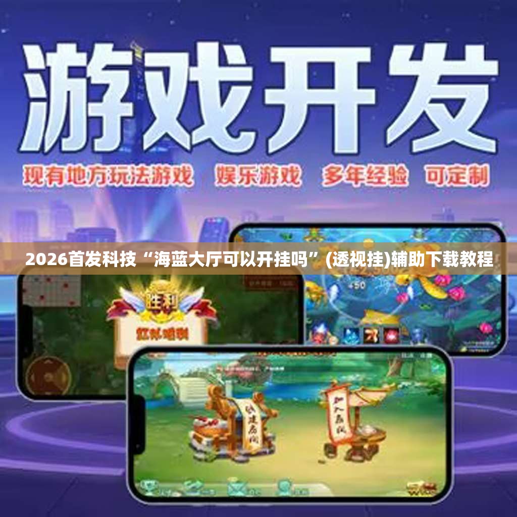 2026首发科技“海蓝大厅可以开挂吗”(透视挂)辅助下载教程