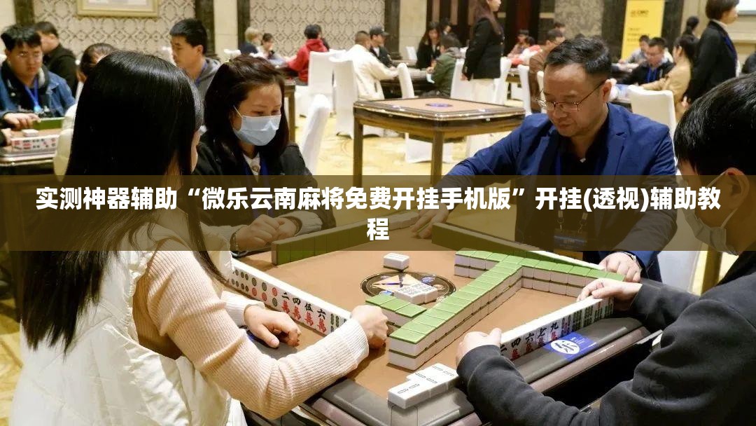 实测神器辅助“微乐云南麻将免费开挂手机版”开挂(透视)辅助教程