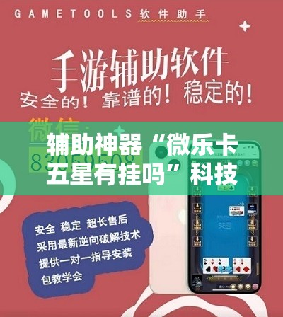 辅助神器“微乐卡五星有挂吗”科技辅助神器手机版