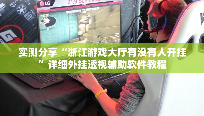 实测分享“浙江游戏大厅有没有人开挂	”详细外挂透视辅助软件教程