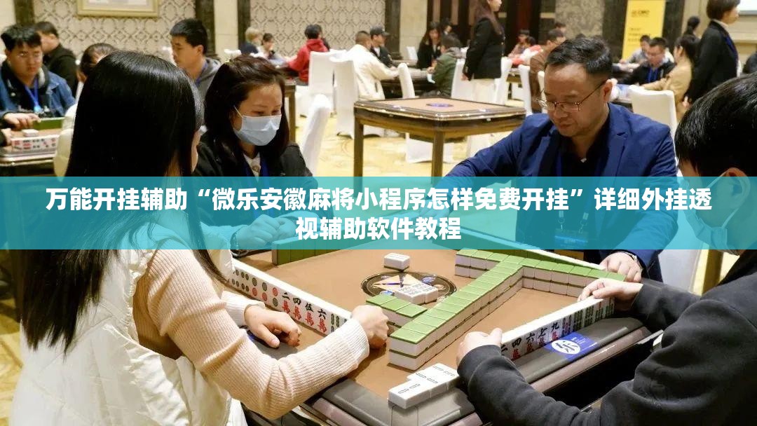 万能开挂辅助“微乐安徽麻将小程序怎样免费开挂”详细外挂透视辅助软件教程