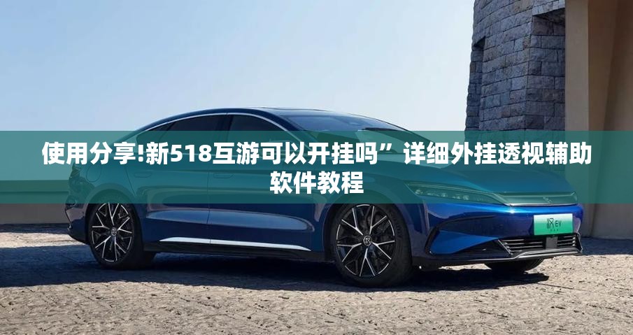 使用分享!新518互游可以开挂吗”详细外挂透视辅助软件教程
