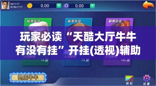 玩家必读“天酷大厅牛牛有没有挂”开挂(透视)辅助神器
