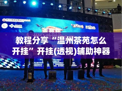 教程分享“温州茶苑怎么开挂”开挂(透视)辅助神器