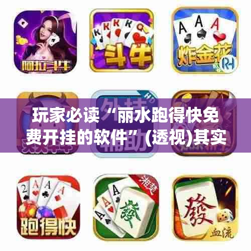 玩家必读“丽水跑得快免费开挂的软件”(透视)其实确实有挂