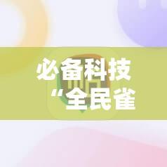 必备科技“全民雀神麻将开挂600被骗”详细分享装挂步骤