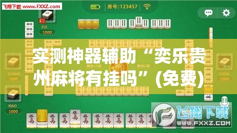 实测神器辅助“奕乐贵州麻将有挂吗”(免费)开挂辅助教学(最新辅助开挂教程)