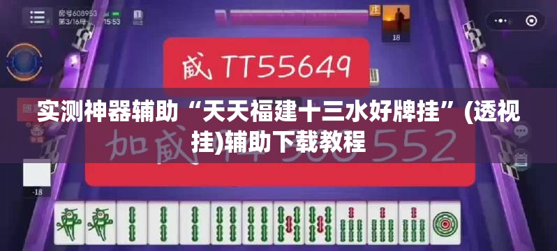 实测神器辅助“天天福建十三水好牌挂”(透视挂)辅助下载教程