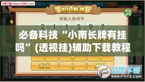 必备科技“小南长牌有挂吗”(透视挂)辅助下载教程