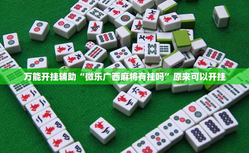 万能开挂辅助“微乐广西麻将有挂吗	”原来可以开挂