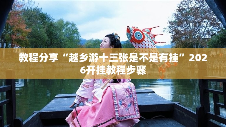 教程分享“越乡游十三张是不是有挂”2026开挂教程步骤
