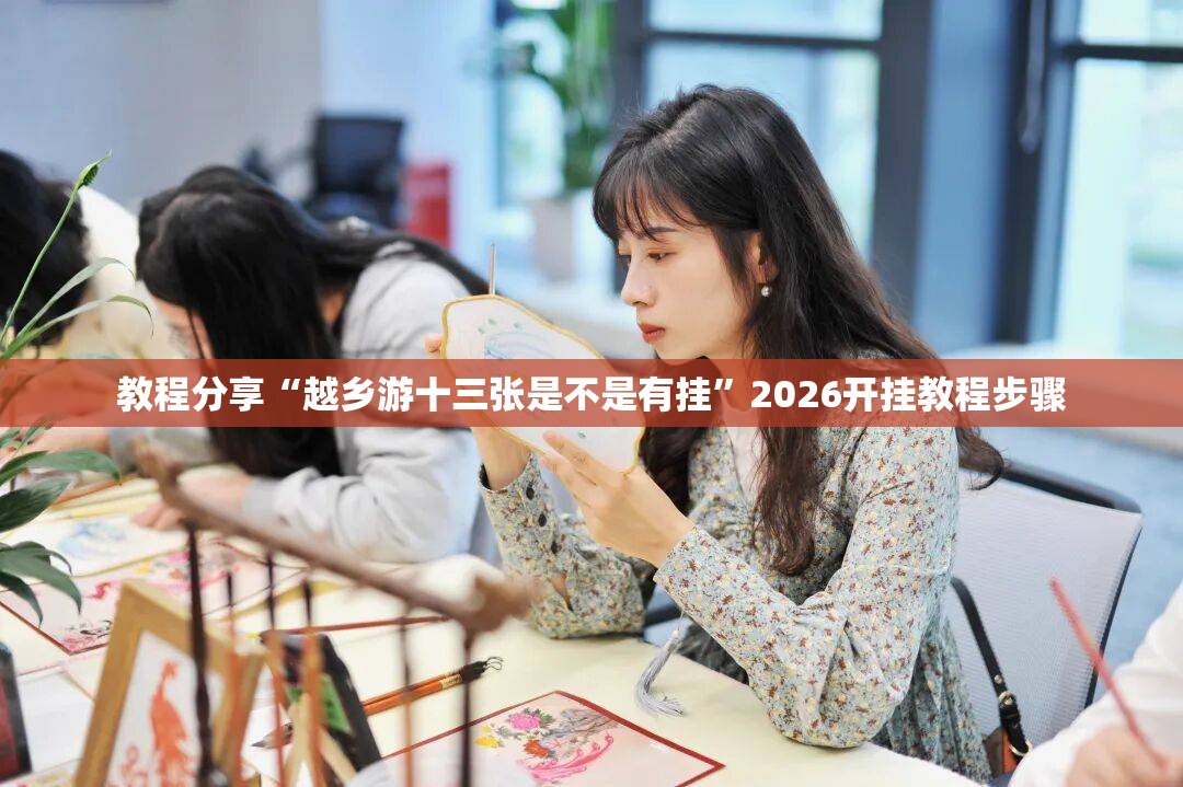 教程分享“越乡游十三张是不是有挂	”2026开挂教程步骤