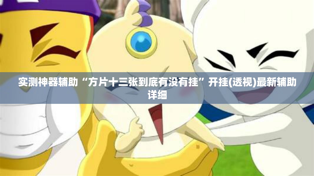 实测神器辅助“方片十三张到底有没有挂”开挂(透视)最新辅助详细
