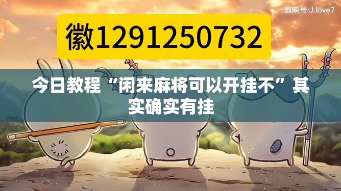 今日教程“闲来麻将可以开挂不”其实确实有挂