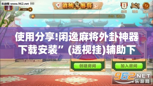 使用分享!闲逸麻将外卦神器下载安装”(透视挂)辅助下载教程