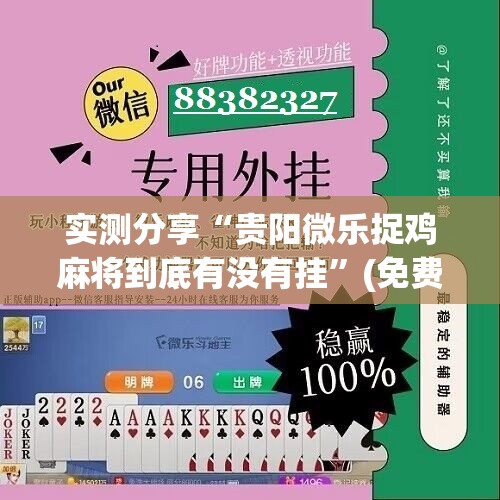 实测分享“贵阳微乐捉鸡麻将到底有没有挂	”(免费)开挂辅助教学(最新辅助开挂教程)