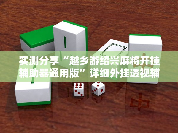 实测分享“越乡游绍兴麻将开挂辅助器通用版”详细外挂透视辅助软件教程