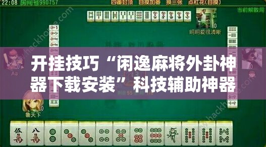 开挂技巧“闲逸麻将外卦神器下载安装”科技辅助神器手机版