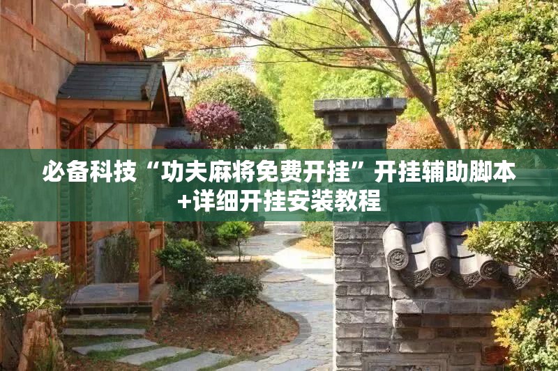 必备科技“功夫麻将免费开挂”开挂辅助脚本+详细开挂安装教程