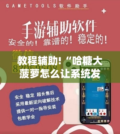 教程辅助!“哈糖大菠萝怎么让系统发好牌”详细外挂透视辅助软件教程